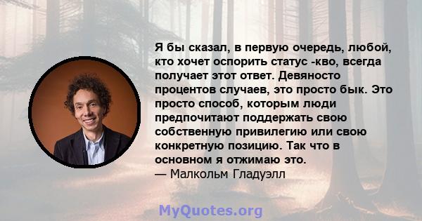 Я бы сказал, в первую очередь, любой, кто хочет оспорить статус -кво, всегда получает этот ответ. Девяносто процентов случаев, это просто бык. Это просто способ, которым люди предпочитают поддержать свою собственную