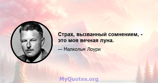 Страх, вызванный сомнением, - это моя вечная луна.