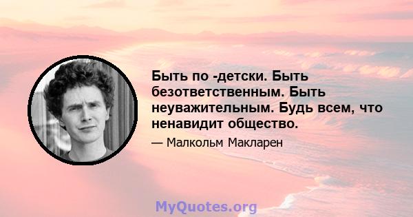 Быть по -детски. Быть безответственным. Быть неуважительным. Будь всем, что ненавидит общество.