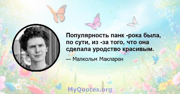 Популярность панк -рока была, по сути, из -за того, что она сделала уродство красивым.