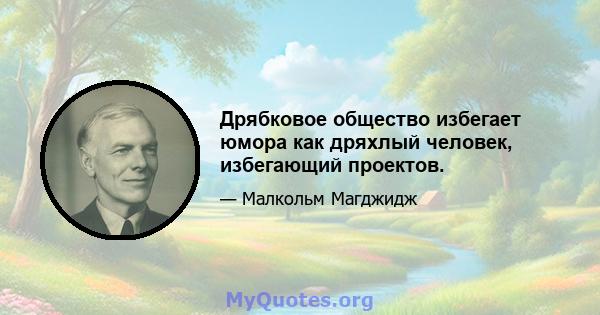 Дрябковое общество избегает юмора как дряхлый человек, избегающий проектов.