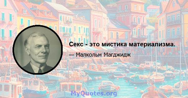 Секс - это мистика материализма.