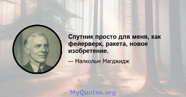 Спутник просто для меня, как фейерверк, ракета, новое изобретение.