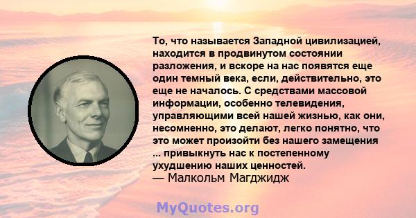 То, что называется Западной цивилизацией, находится в продвинутом состоянии разложения, и вскоре на нас появятся еще один темный века, если, действительно, это еще не началось. С средствами массовой информации, особенно 