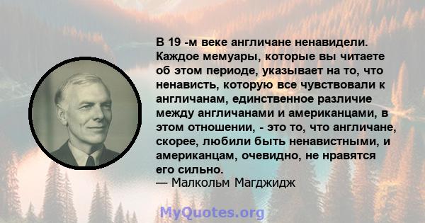 В 19 -м веке англичане ненавидели. Каждое мемуары, которые вы читаете об этом периоде, указывает на то, что ненависть, которую все чувствовали к англичанам, единственное различие между англичанами и американцами, в этом 