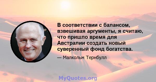 В соответствии с балансом, взвешивая аргументы, я считаю, что пришло время для Австралии создать новый суверенный фонд богатства.