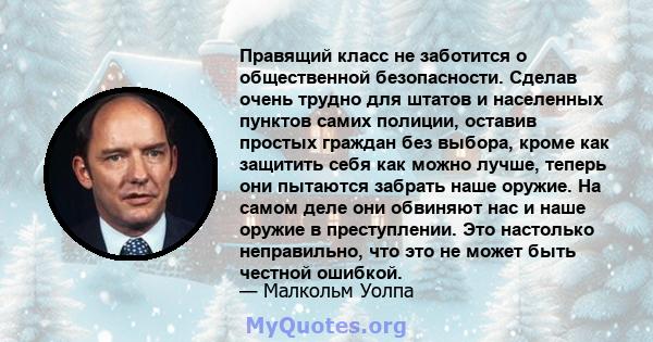 Правящий класс не заботится о общественной безопасности. Сделав очень трудно для штатов и населенных пунктов самих полиции, оставив простых граждан без выбора, кроме как защитить себя как можно лучше, теперь они