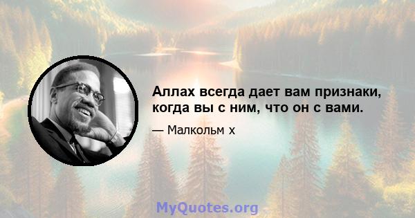 Аллах всегда дает вам признаки, когда вы с ним, что он с вами.