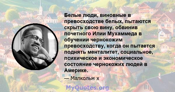 Белые люди, виновные в превосходстве белых, пытаются скрыть свою вину, обвинив почетного Илии Мухаммеда в обучении чернокожим превосходству, когда он пытается поднять менталитет, социальное, психическое и экономическое