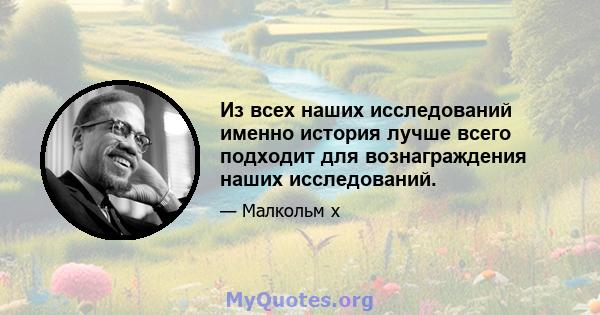 Из всех наших исследований именно история лучше всего подходит для вознаграждения наших исследований.