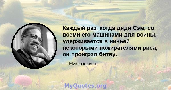 Каждый раз, когда дядя Сэм, со всеми его машинами для войны, удерживается в ничьей некоторыми пожирателями риса, он проиграл битву.