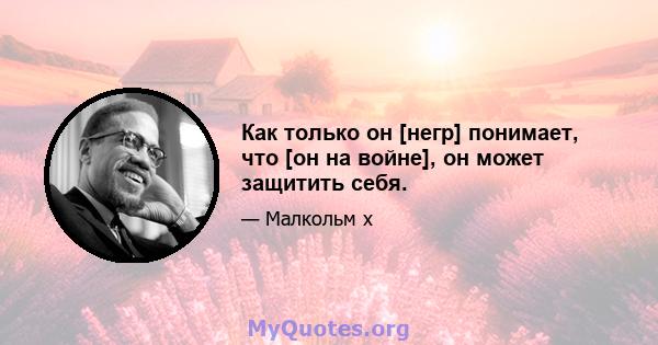 Как только он [негр] понимает, что [он на войне], он может защитить себя.