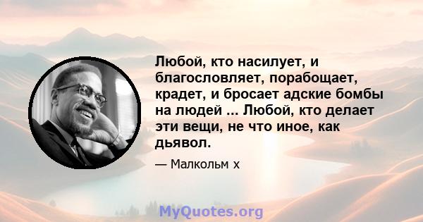 Любой, кто насилует, и благословляет, порабощает, крадет, и бросает адские бомбы на людей ... Любой, кто делает эти вещи, не что иное, как дьявол.