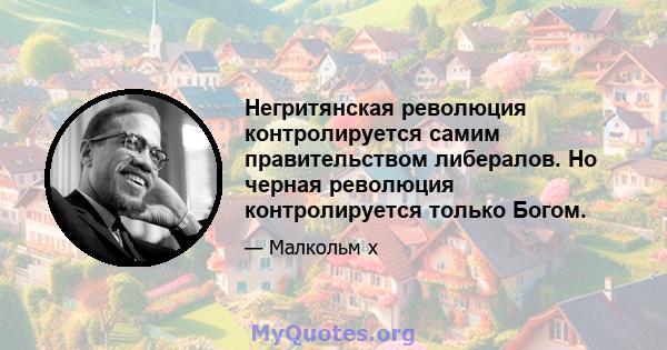 Негритянская революция контролируется самим правительством либералов. Но черная революция контролируется только Богом.