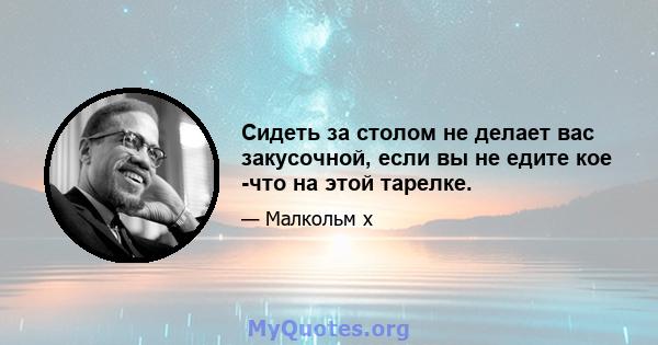 Сидеть за столом не делает вас закусочной, если вы не едите кое -что на этой тарелке.