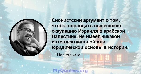 Сионистский аргумент о том, чтобы оправдать нынешнюю оккупацию Израиля в арабской Палестине, не имеет никакой интеллектуальной или юридической основы в истории.