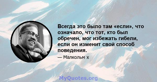 Всегда это было там «если», что означало, что тот, кто был обречен, мог избежать гибели, если он изменит свой способ поведения.