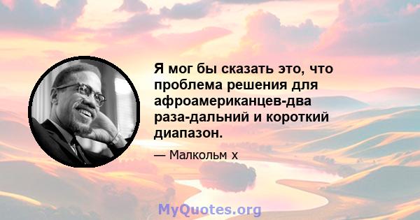 Я мог бы сказать это, что проблема решения для афроамериканцев-два раза-дальний и короткий диапазон.