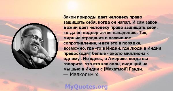 Закон природы дает человеку право защищать себя, когда он напал. И сам закон Божий дает человеку право защищать себя, когда он подвергается нападению. Так, мирные страдания и пассивное сопротивление, и все это в