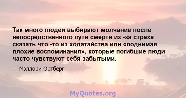 Так много людей выбирают молчание после непосредственного пути смерти из -за страха сказать что -то из ходатайства или «поднимая плохие воспоминания», которые погибшие люди часто чувствуют себя забытыми.