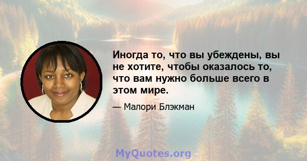 Иногда то, что вы убеждены, вы не хотите, чтобы оказалось то, что вам нужно больше всего в этом мире.