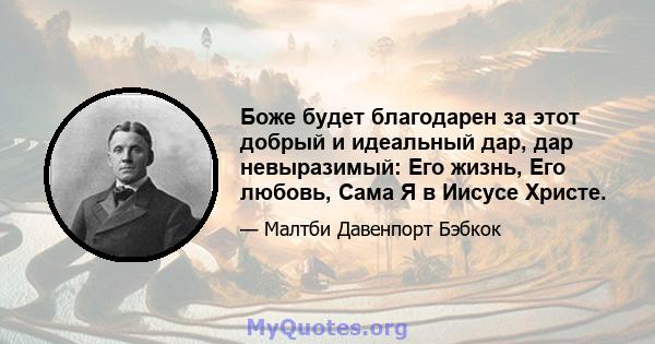 Боже будет благодарен за этот добрый и идеальный дар, дар невыразимый: Его жизнь, Его любовь, Сама Я в Иисусе Христе.