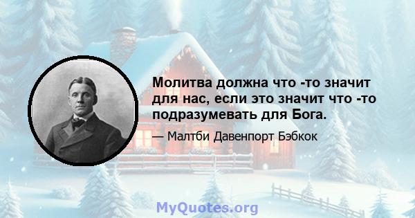 Молитва должна что -то значит для нас, если это значит что -то подразумевать для Бога.