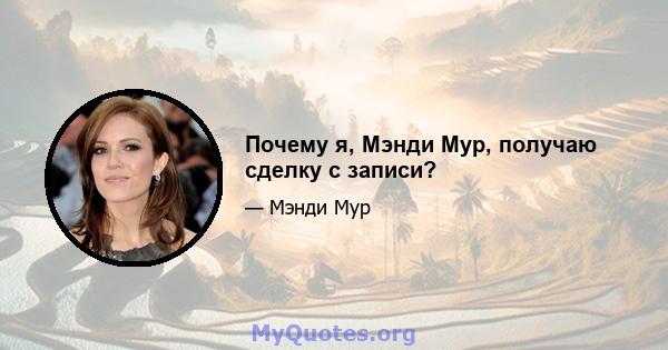 Почему я, Мэнди Мур, получаю сделку с записи?