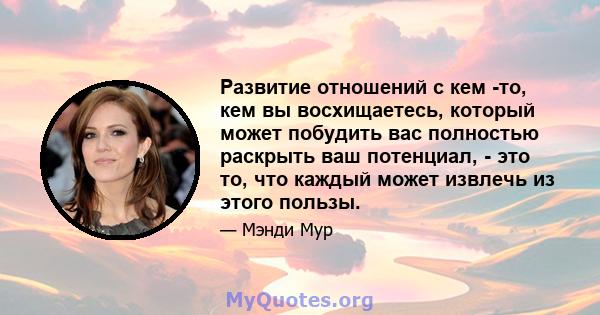 Развитие отношений с кем -то, кем вы восхищаетесь, который может побудить вас полностью раскрыть ваш потенциал, - это то, что каждый может извлечь из этого пользы.