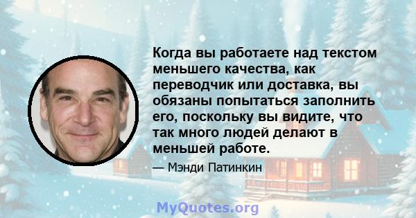 Когда вы работаете над текстом меньшего качества, как переводчик или доставка, вы обязаны попытаться заполнить его, поскольку вы видите, что так много людей делают в меньшей работе.