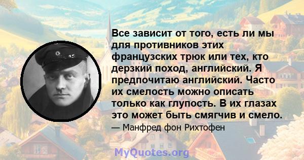 Все зависит от того, есть ли мы для противников этих французских трюк или тех, кто дерзкий поход, английский. Я предпочитаю английский. Часто их смелость можно описать только как глупость. В их глазах это может быть