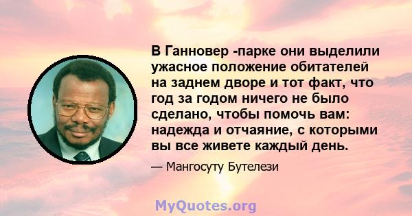 В Ганновер -парке они выделили ужасное положение обитателей на заднем дворе и тот факт, что год за годом ничего не было сделано, чтобы помочь вам: надежда и отчаяние, с которыми вы все живете каждый день.