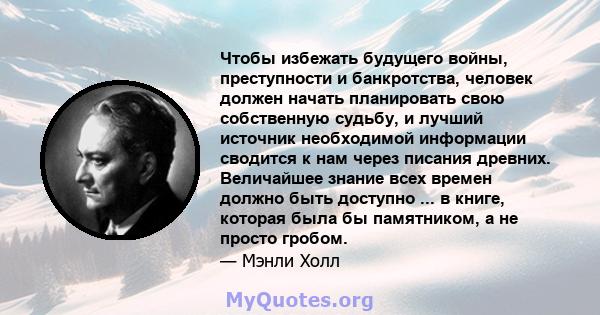 Чтобы избежать будущего войны, преступности и банкротства, человек должен начать планировать свою собственную судьбу, и лучший источник необходимой информации сводится к нам через писания древних. Величайшее знание всех 