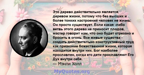 Это дерево действительно является деревом жизни, потому что без высших и более тонких настроений человек не жизнь; Он просто существует. Если какая -либо ветвь этого дерева не приносит плодов, мастер говорит нам, что