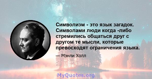 Символизм - это язык загадок. Символами люди когда -либо стремились общаться друг с другом те мысли, которые превосходят ограничения языка.