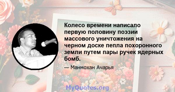 Колесо времени написало первую половину поэзии массового уничтожения на черном доске пепла похоронного земли путем пары ручек ядерных бомб.