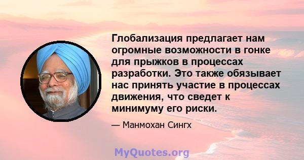 Глобализация предлагает нам огромные возможности в гонке для прыжков в процессах разработки. Это также обязывает нас принять участие в процессах движения, что сведет к минимуму его риски.