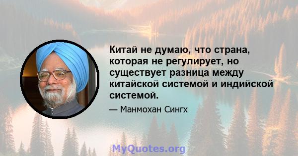 Китай не думаю, что страна, которая не регулирует, но существует разница между китайской системой и индийской системой.