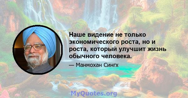 Наше видение не только экономического роста, но и роста, который улучшит жизнь обычного человека.