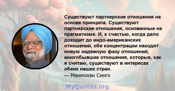 Существуют партнерские отношения на основе принципа. Существуют партнерские отношения, основанные на прагматизме. И, к счастью, когда дело доходит до индо-американских отношений, обе концентрации находят новую надежную