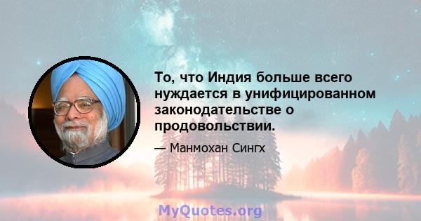 То, что Индия больше всего нуждается в унифицированном законодательстве о продовольствии.