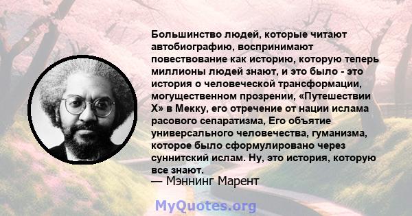 Большинство людей, которые читают автобиографию, воспринимают повествование как историю, которую теперь миллионы людей знают, и это было - это история о человеческой трансформации, могущественном прозрении, «Путешествии 