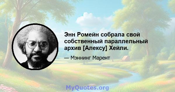 Энн Ромейн собрала свой собственный параллельный архив [Алексу] Хейли.