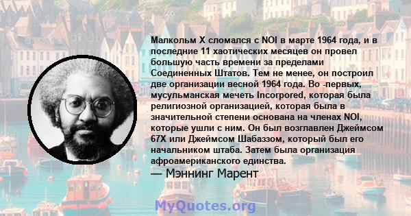 Малкольм X сломался с NOI в марте 1964 года, и в последние 11 хаотических месяцев он провел большую часть времени за пределами Соединенных Штатов. Тем не менее, он построил две организации весной 1964 года. Во -первых,