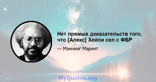 Нет прямых доказательств того, что [Алекс] Хейли сел с ФБР