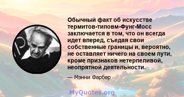 Обычный факт об искусстве термитов-типовм-Фунг-Мосс заключается в том, что он всегда идет вперед, съедая свои собственные границы и, вероятно, не оставляет ничего на своем пути, кроме признаков нетерпеливой, неопрятной