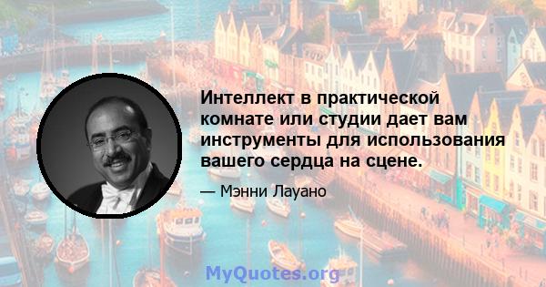 Интеллект в практической комнате или студии дает вам инструменты для использования вашего сердца на сцене.