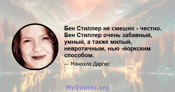 Бен Стиллер не смешно - честно. Бен Стиллер очень забавный, умный, а также милый, невротичным, нью -йоркским способом.