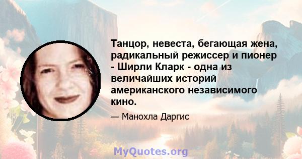 Танцор, невеста, бегающая жена, радикальный режиссер и пионер - Ширли Кларк - одна из величайших историй американского независимого кино.