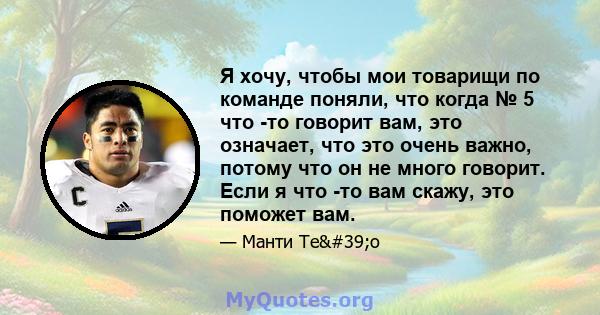 Я хочу, чтобы мои товарищи по команде поняли, что когда № 5 что -то говорит вам, это означает, что это очень важно, потому что он не много говорит. Если я что -то вам скажу, это поможет вам.